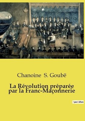 La Révolution préparée par la Franc-Maçonnerie