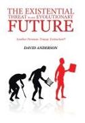 THE EXISTENTIAL THREAT TO OUR EVOLUTIONARY FUTURE